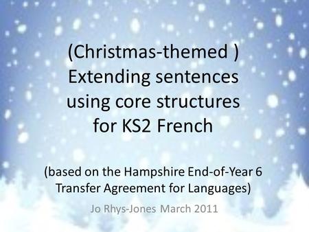 (Christmas-themed ) Extending sentences using core structures for KS2 French (based on the Hampshire End-of-Year 6 Transfer Agreement for Languages)