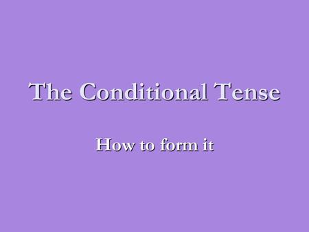 The Conditional Tense How to form it.