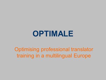OPTIMALE Optimising professional translator training in a multilingual Europe.