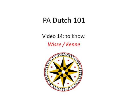 PA Dutch 101 Video 14: to Know. Wisse / Kenne. to know In PD we have two verbs which both translate as to know. What you know, will determine which verb.