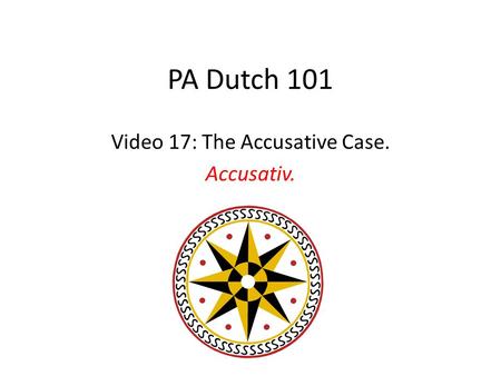 PA Dutch 101 Video 17: The Accusative Case. Accusativ.