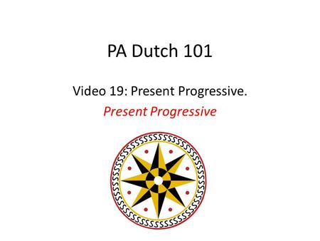 PA Dutch 101 Video 19: Present Progressive. Present Progressive.