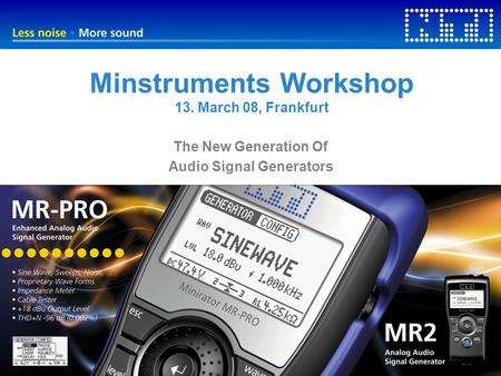 Minstruments Workshop 13. March 08, Frankfurt The New Generation Of Audio Signal Generators.