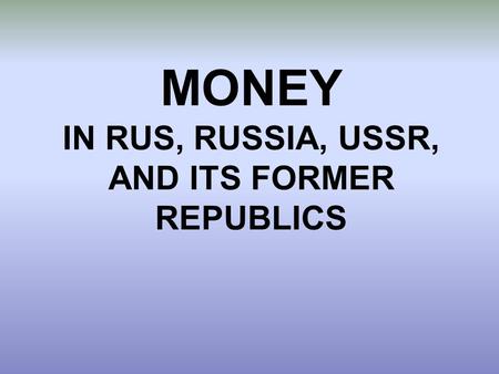 MONEY IN RUS, RUSSIA, USSR, AND ITS FORMER REPUBLICS