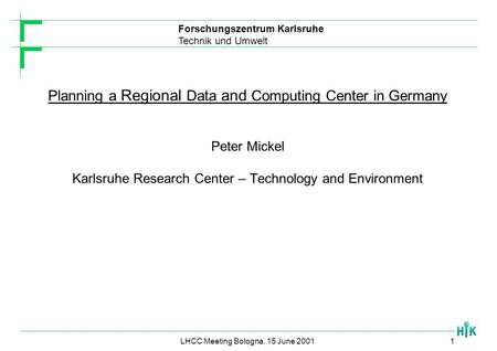 Forschungszentrum Karlsruhe Technik und Umwelt LHCC Meeting Bologna, 15 June 20011 Planning a Regional Data and Computing Center in Germany Peter Mickel.