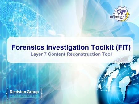 Decision Group www.edecision4u.com Forensics Investigation Toolkit (FIT) Layer 7 Content Reconstruction Tool.