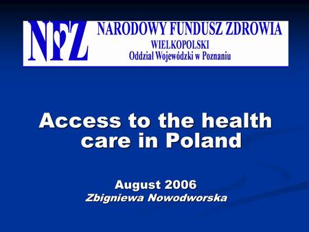 Access to the health care in Poland August 2006 Zbigniewa Nowodworska.