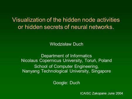 Visualization of the hidden node activities or hidden secrets of neural networks. Włodzisław Duch Department of Informatics Nicolaus Copernicus University,