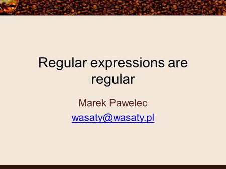 Regular expressions are regular Marek Pawelec