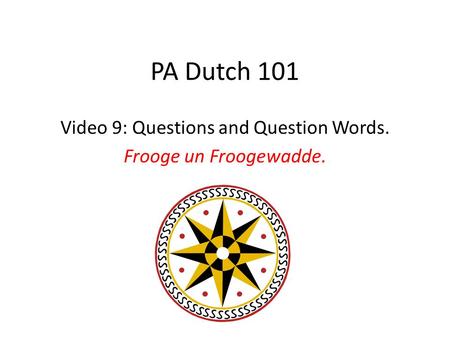 PA Dutch 101 Video 9: Questions and Question Words. Frooge un Froogewadde.