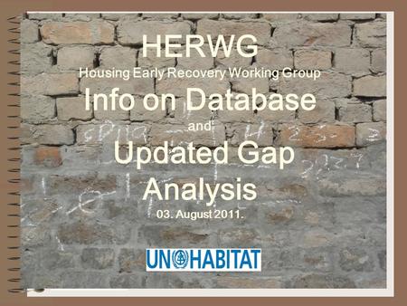 HERWG Housing Early Recovery Working Group Info on Database and Updated Gap Analysis 03. August 2011.