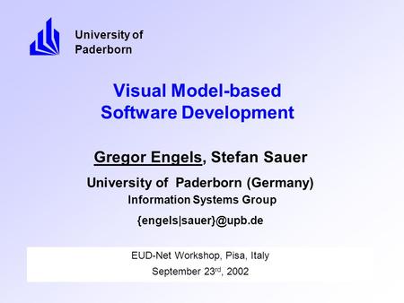 Visual Model-based Software Development EUD-Net Workshop, Pisa, Italy September 23 rd, 2002 University of Paderborn Gregor Engels, Stefan Sauer University.