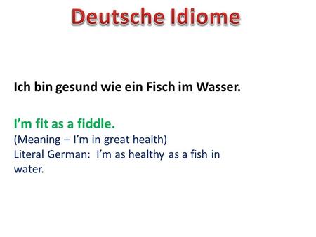 Deutsche Idiome Ich bin gesund wie ein Fisch im Wasser.