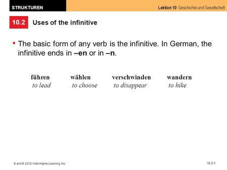 10.2 Lektion 10 Geschichte und Gesellschaft STRUKTUREN © and ® 2012 Vista Higher Learning, Inc. 10.2-1 Uses of the infinitive The basic form of any verb.