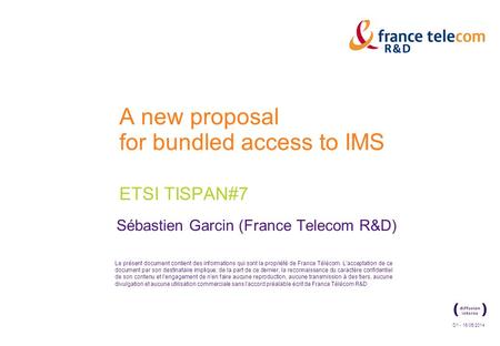 D1 - 16/05/2014 Le présent document contient des informations qui sont la propriété de France Télécom. L'acceptation de ce document par son destinataire.