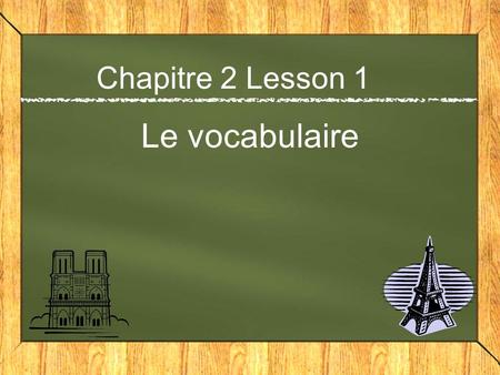 Chapitre 2 Lesson 1 Le vocabulaire. Chapitre 2 Lesson 1 Le vocabulaire.