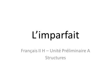 Limparfait Français II H – Unité Préliminaire A Structures.