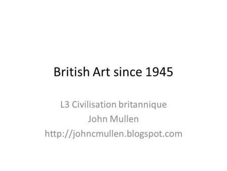 British Art since 1945 L3 Civilisation britannique John Mullen