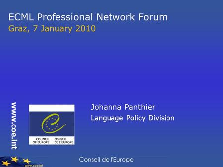 ECML Professional Network Forum Graz, 7 January 2010 www.coe.int Johanna Panthier Language Policy Division.