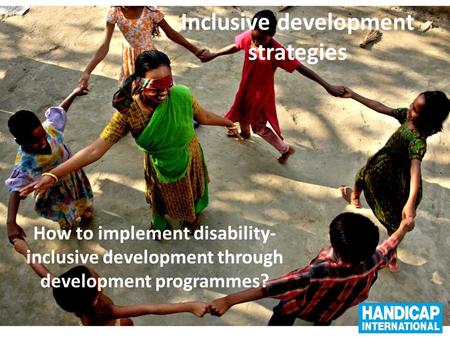 Inclusive development strategies How to implement disability- inclusive development through development programmes?