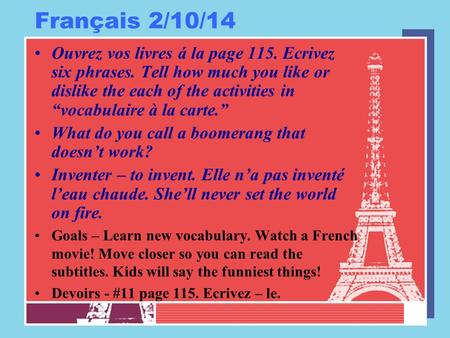 Français 2/10/14 Ouvrez vos livres á la page 115. Ecrivez six phrases. Tell how much you like or dislike the each of the activities in vocabulaire à la.