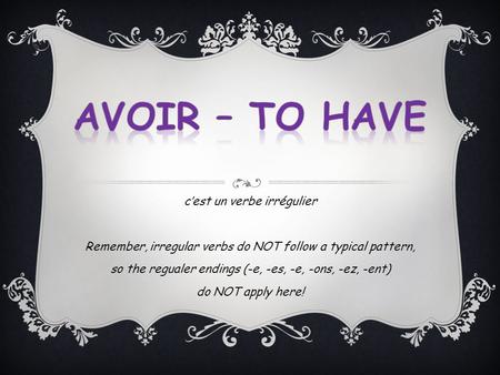 Cest un verbe irrégulier Remember, irregular verbs do NOT follow a typical pattern, so the regualer endings (-e, -es, -e, -ons, -ez, -ent) do NOT apply.