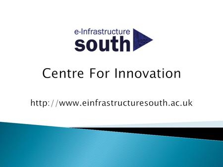 Founded in 2010: UCL, Southampton, Oxford and Bristol Key Objectives of the Consortium: Prove the concept of shared, regional e-infrastructure services.