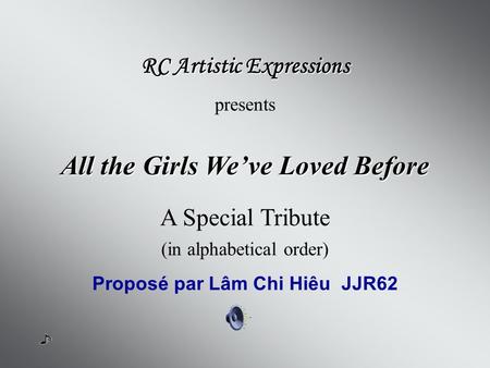 All the Girls Weve Loved Before RC Artistic Expressions presents (in alphabetical order) Proposé par Lâm Chi Hiêu JJR62 A Special Tribute.