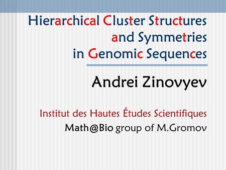 Hierarchical Cluster Structures and Symmetries in Genomic Sequences Andrei Zinovyev Institut des Hautes Études Scientifiques group of M.Gromov.