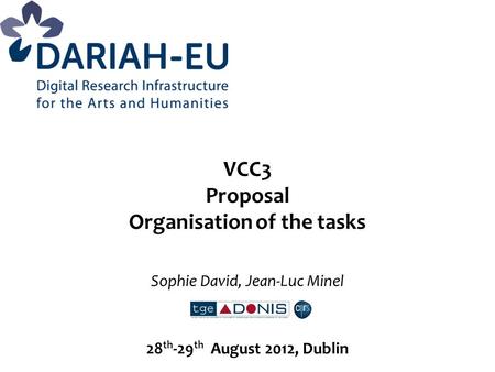VCC3 Proposal Organisation of the tasks Sophie David, Jean-Luc Minel 28 th -29 th August 2012, Dublin.