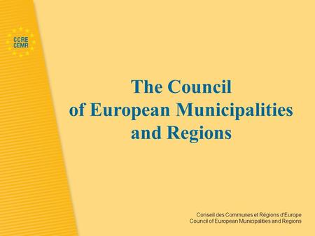 Conseil des Communes et Régions d'Europe Council of European Municipalities and Regions The Council of European Municipalities and Regions.