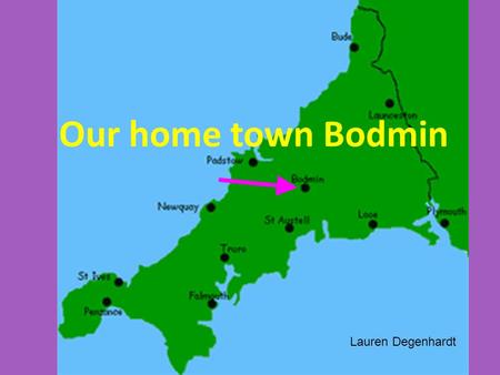 Our home town Bodmin Lauren Degenhardt.