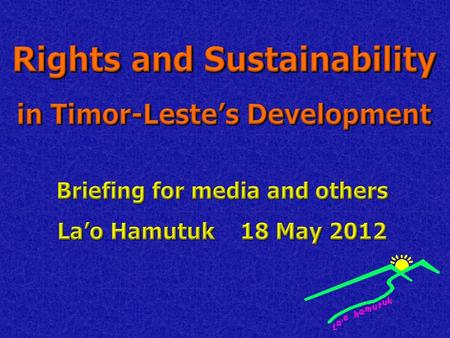This presentation discusses several topics that Lao Hamutuk works on which are critical to the future of Timor-Leste. We have inserted more slides to.