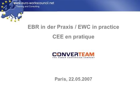 EBR in der Praxis / EWC in practice CEE en pratique Paris, 22.05.2007.
