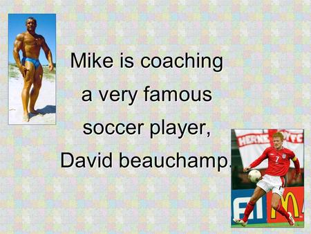 Mike is coaching a very famous soccer player, David beauchamp.