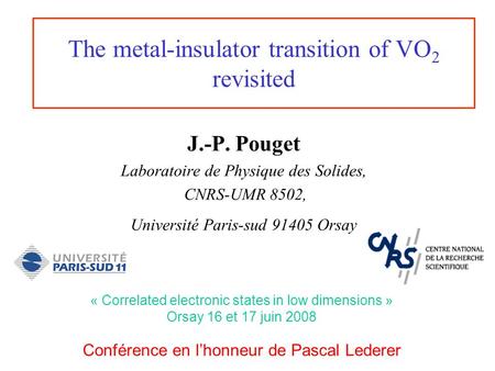 The metal-insulator transition of VO 2 revisited J.-P. Pouget Laboratoire de Physique des Solides, CNRS-UMR 8502, Université Paris-sud 91405 Orsay « Correlated.