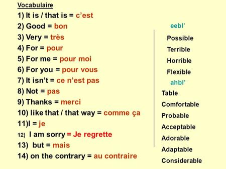 Vocabulaire 1)It is / that is = cest 2)Good = bon 3)Very = très 4)For = pour 5)For me = pour moi 6)For you = pour vous 7)It isnt = ce nest pas 8)Not =