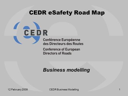 12 February 2009CEDR Business Modelling1 CEDR eSafety Road Map Business modelling.