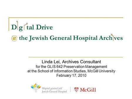 D g tal the Jewish General Hospital Arch ves Linda Lei, Archives Consultant for the GLIS 642 Preservation Management at the School of Information.