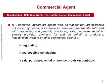 Le présent support ne peut être reproduit sans autorisation 1 Commercial Agent « Commercial agents are agents who, as independent professionals not linked.