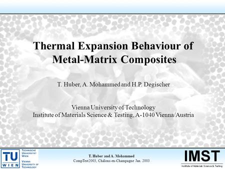 T. Huber and A. Mohammed CompTest2003, Châlons-en-Champagne Jan. 2003 Thermal Expansion Behaviour of Metal-Matrix Composites T. Huber, A. Mohammed and.
