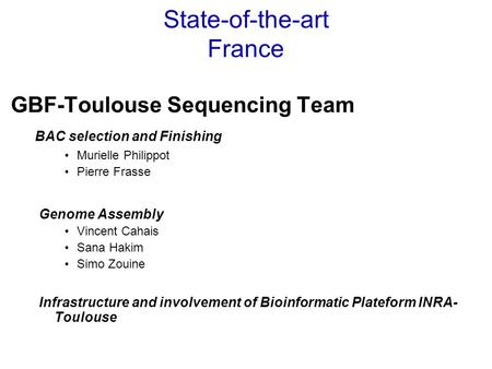 State-of-the-art France GBF-Toulouse Sequencing Team BAC selection and Finishing Murielle Philippot Pierre Frasse Genome Assembly Vincent Cahais Sana Hakim.