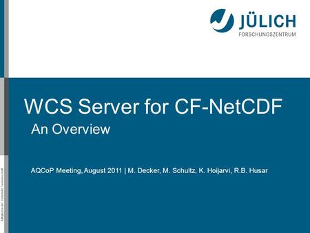 Mitglied in der Helmholtz-Gemeinschaft WCS Server for CF-NetCDF An Overview AQCoP Meeting, August 2011 | M. Decker, M. Schultz, K. Hoijarvi, R.B. Husar.