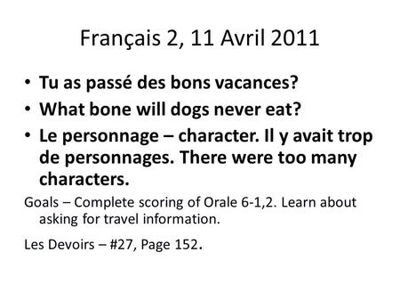 Français 2, 11 Avril 2011 Tu as passé des bons vacances? What bone will dogs never eat? Le personnage – character. Il y avait trop de personnages. There.