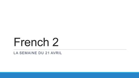 French 2 LA SEMAINE DU 21 AVRIL. Warm Up – le 21 avril Tell them what they need to do (tu form):
