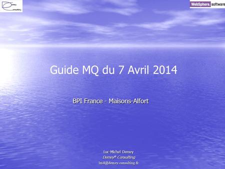 BPI France - Maisons-Alfort Luc-Michel Demey Demey ® Consulting Guide MQ du 7 Avril 2014.