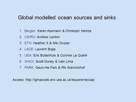 Global modelled ocean sources and sinks 1.Bergen: Karen Assmann & Christoph Heinze 2.CSIRO: Andrew Lenton 3.ETH: Heather X & Niki Gruber 4.LSCE: Laurent.