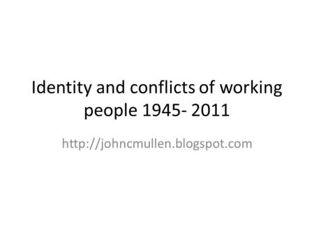 Identity and conflicts of working people 1945- 2011