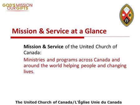 The United Church of Canada/LÉglise Unie du Canada Mission & Service at a Glance Mission & Service of the United Church of Canada: Ministries and programs.