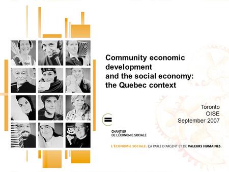 Community economic development and the social economy: the Quebec context Toronto OISE September 2007.